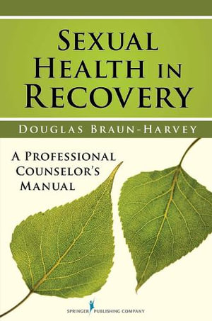 Sexual Health in Recovery : A Professional Counselor's Manual - Douglas Braun-Harvey