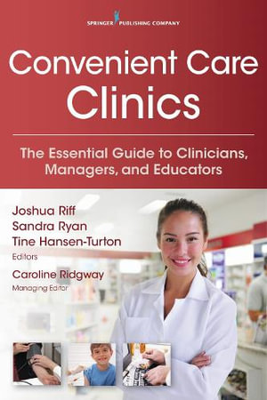 Convenient Care Clinics : The Essential Guide to Clinicians, Managers, and Educators - Joshua Riff