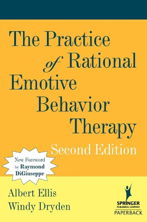 Practice of Rational Emotive Behavior Therapy : SPRINGER SERIES ON BEHAVIOR THERAPY AND BEHAVIORAL MEDICINE - Albert Ellis