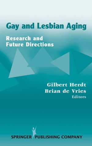 Gay and Lesbian Aging : Research and Future Directions - Gilbert Herdt