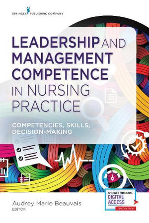 Leadership and Management Competence in Nursing Practice : Competencies, Skills, Decision-Making - Audrey M. Beauvais