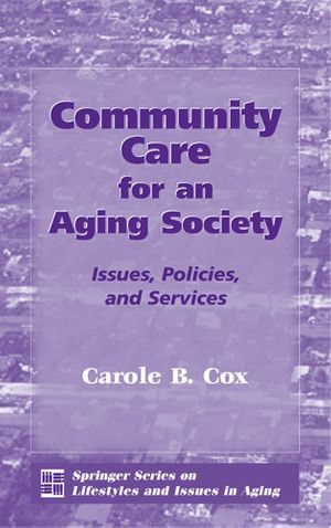 Community Care for an Aging Society : Issues, Policies, and Services - PhD Carole B. Cox