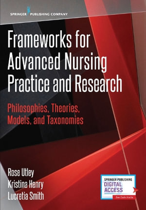 Frameworks for Advanced Nursing Practice and Research : Philosophies, Theories, Models, and Taxonomies - Rose Utley