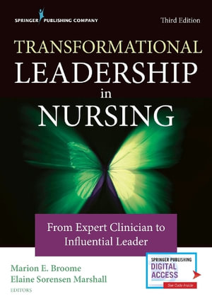 Transformational Leadership in Nursing   : 3rd Edition - From Expert Clinician to Influential Leader - Marion E. Broome