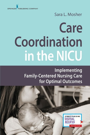 Care Coordination in the NICU : Implementing Family-Centered Nursing Care for Optimal Outcomes - Sara L. Mosher