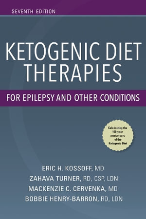 Ketogenic Diet Therapies for Epilepsy and Other Conditions: 7th Edition - Eric H. Kossoff