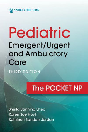 Pediatric Emergent/Urgent and Ambulatory Care 3/e : The Pocket NP - Sheila Sanning Shea