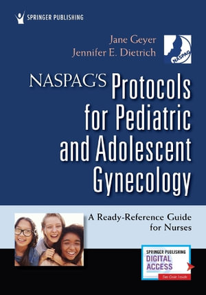 NASPAG's Protocols for Pediatric and Adolescent Gynecology : A Ready-Reference Guide for Nurses - Jane Geyer