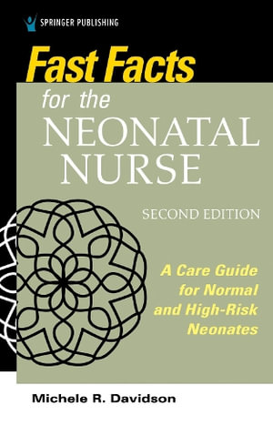 Fast Facts for the Neonatal Nurse: Second Edition : A Care Guide for Normal and High-Risk Neonates - Michele R. Davidson