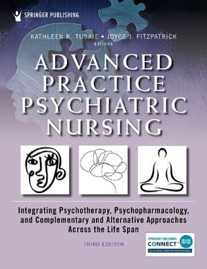 Advanced Practice Psychiatric Nursing : Integrating Psychotherapy, Psychopharmacology, and Complementary and Alternative Approaches Across the Life Span - Kathleen Tusaie