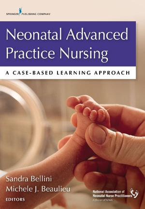 Neonatal Advanced Practice Nursing : A Case-Based Learning Approach - Sandra Bellini