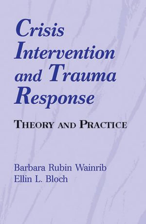 Crisis Intervention and Trauma Response : Theory and Practice - EdD Barbara Rubin Wainrib