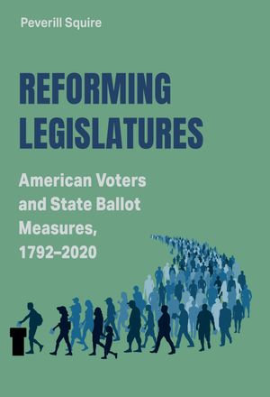 Reforming Legislatures : American Voters and State Ballot Measures, 1792-2020 - Peverill Squire