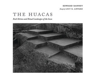 The Huacas : Rock Shrines and Ritual Landscapes of the Incas - Edward R. Ranney