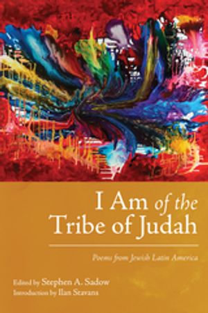 I Am of the Tribe of Judah : Poems from Jewish Latin America - Stephen A. Sadow