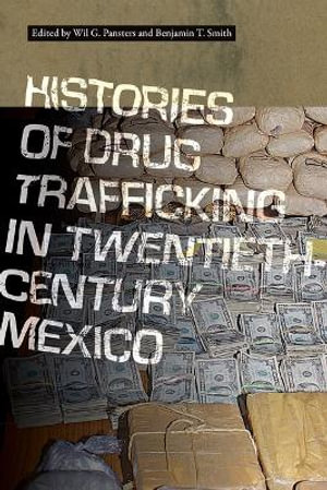 Histories of Drug Trafficking in Twentieth-Century Mexico - Wil G. Pansters