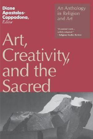 Art, Creativity, and the Sacred : An Anthology in Religion and Art - Diane Apostolos-Cappadona