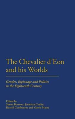 The Chevalier d'Eon and His Worlds : Gender, Espionage and Politics in the Eighteenth Century - Simon Burrows