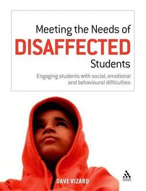 Meeting the Needs of Disaffected Students : Engaging students with social, emotional and behavioural difficulties - Dave Vizard