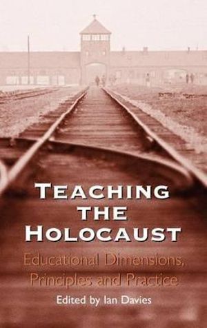 Teaching the Holocaust : Educational Dimensions, Principles and Practice - Ian Davies