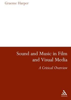 Sound and Music in Film and Visual Media : A Critical Overview - Graeme Harper