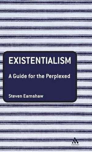 Existentialism : A Guide for the Perplexed - Steven Earnshaw