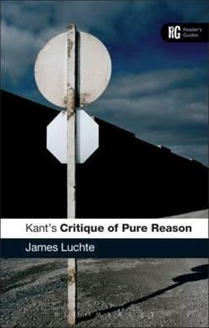 Kant's 'Critique of Pure Reason' : A Reader's Guide - James Luchte