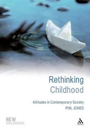 Rethinking Childhood : Attitudes in Contemporary Society - Phil Jones