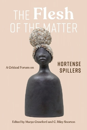 Flesh of the Matter : A Critical Forum on Hortense Spillers - Margo Natalie Crawford