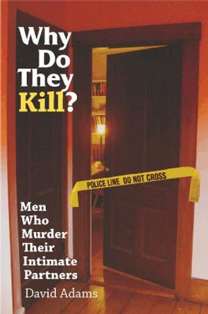 Why Do They Kill? : Men Who Murder Their Intimate Partners - David Adams