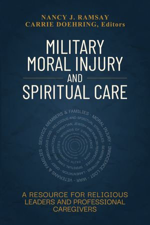 Military Moral Injury and Spiritual Care : A Resource for Religious Leaders and Professional Caregivers - Nancy J. Ramsay