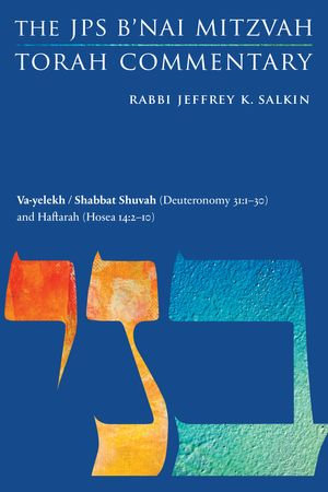 Va-yelekh / Shabbat Shuvah (Deuteronomy 31:1-30) and Haftarah (Hosea 14:2-10) : The JPS B'nai Mitzvah Torah Commentary - Rabbi Jeffrey K. Salkin