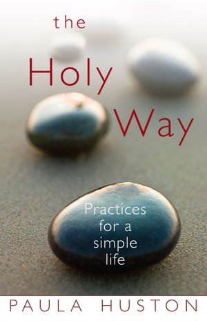The Holy Way : Practices for a Simple Life - Paula Huston