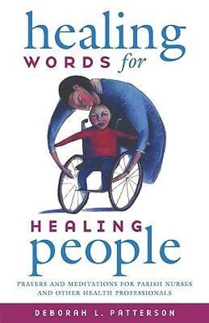 Healing Words for Healing People : Prayers and Meditations for Parish Nurses and Other Health Professionals - Deborah L Patterson