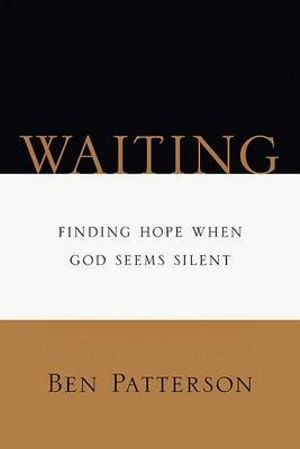 Waiting : Finding Hope When God Seems Silent - Ben Patterson