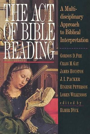 The Act of Bible Reading : A Multidisciplinary Approach to Biblical Interpretation - Elmer Dyck