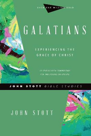 Galatians : Experiencing the Grace of Christ (Revised) - John Stott