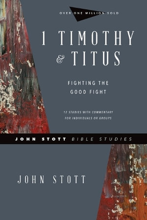 1 Timothy & Titus : Fighting the Good Fight - John Stott