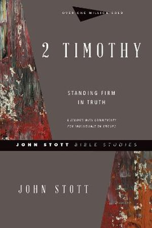 2 Timothy : Standing Firm in Truth - John Stott