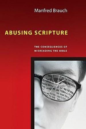 Abusing Scripture : The Consequences of Misreading the Bible - Manfred Brauch