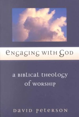 Engaging with God : A Biblical Theology of Worship - David G. Peterson