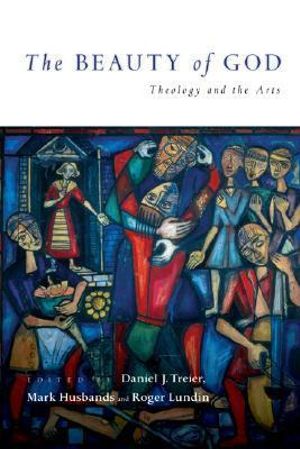 The Beauty of God : Theology and the Arts - Daniel J. Treier