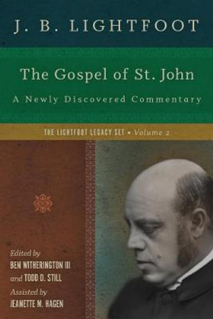 The Gospel of St. John : A Newly Discovered Commentary - J. B. Lightfoot