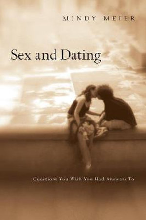 Sex and Dating : Questions You Wish You Had Answers To - Mindy Meier