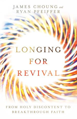 Longing for Revival : From Holy Discontent to Breakthrough Faith - James Choung