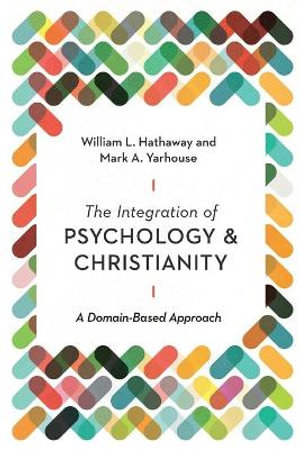 The Integration of Psychology and Christianity - A Domain-Based Approach : Christian Association for Psychological Studies Books - William L. Hathaway