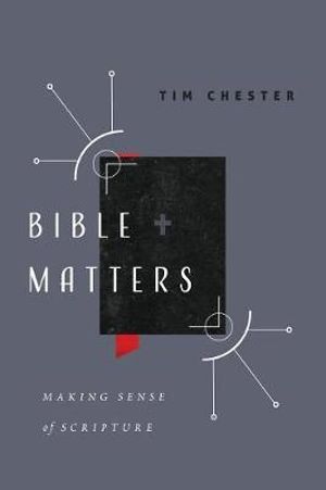 Bible Matters : Making Sense of Scripture - Tim Chester