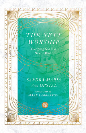 The Next Worship - Glorifying God in a Diverse World : IVP Signature Collection - Sandra Maria Van Opstal