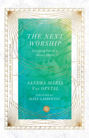 The Next Worship : Glorifying God in a Diverse World - Sandra Maria Van Opstal