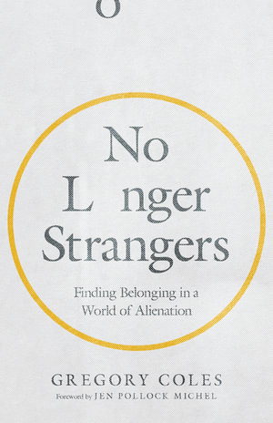 No Longer Strangers : Finding Belonging in a World of Alienation - Gregory Coles